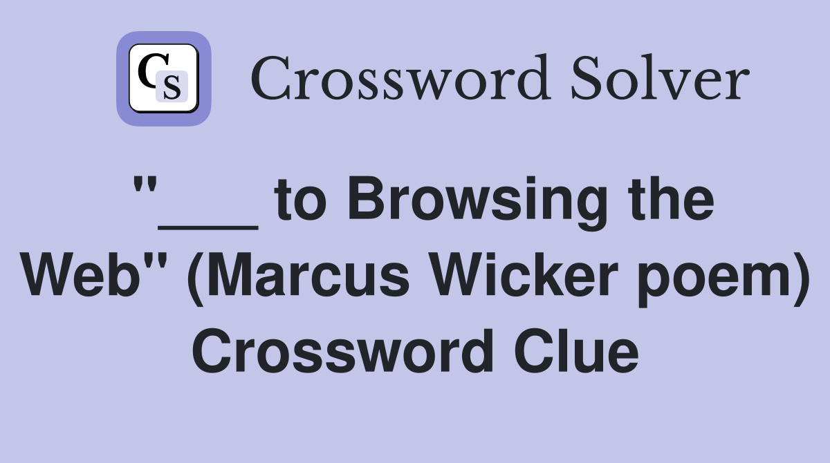 "___ to Browsing the Web" (Marcus Wicker poem) Crossword Clue