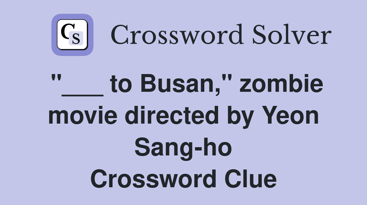 "___ to Busan," zombie movie directed by Yeon Sang-ho Crossword Clue