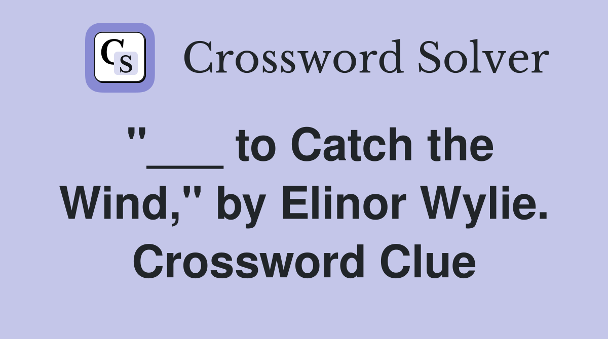 "___ to Catch the Wind," by Elinor Wylie. Crossword Clue