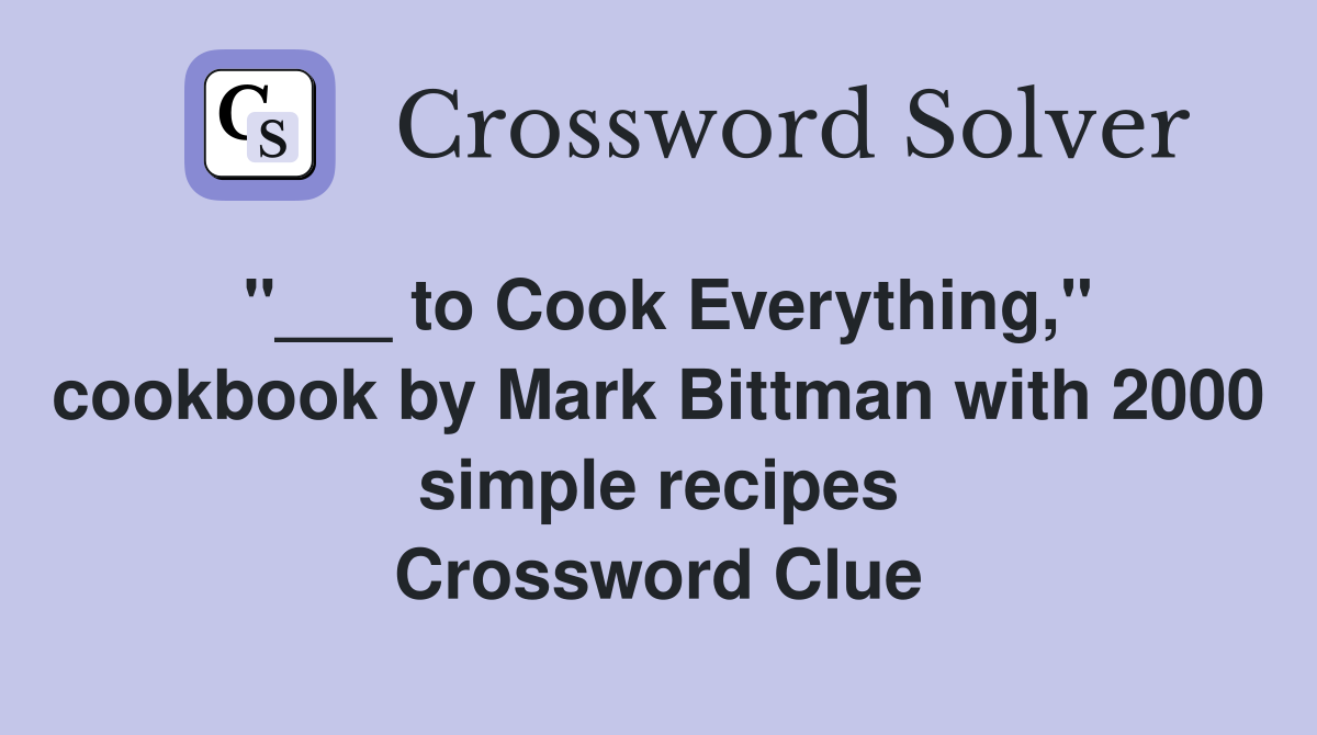 "___ to Cook Everything," cookbook by Mark Bittman with 2000 simple recipes Crossword Clue