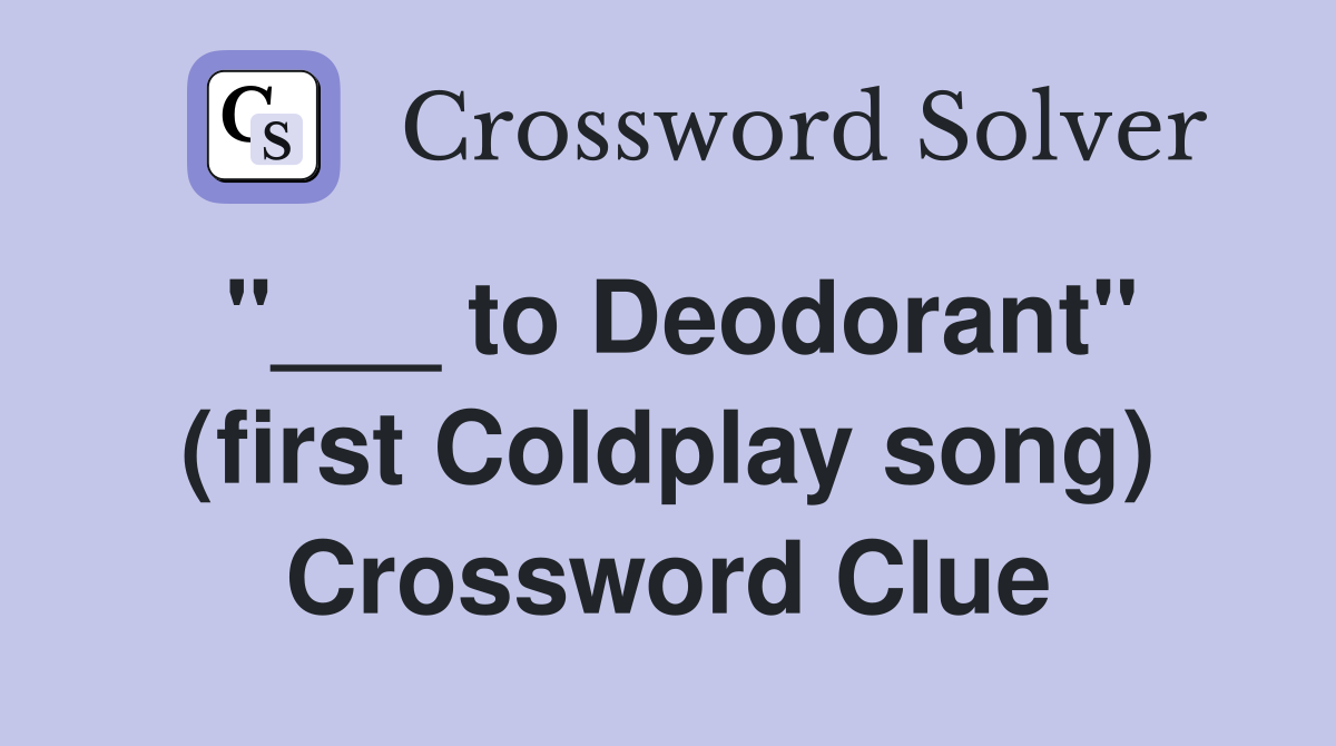 "___ to Deodorant" (first Coldplay song) Crossword Clue