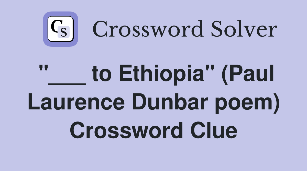 "___ to Ethiopia" (Paul Laurence Dunbar poem) Crossword Clue