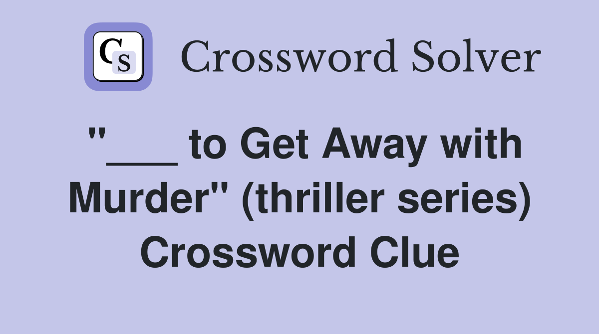 "___ to Get Away with Murder" (thriller series) Crossword Clue