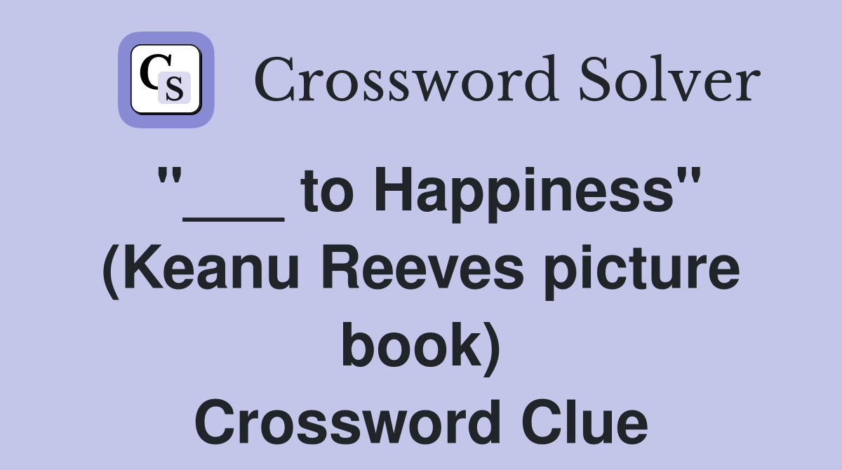 "___ to Happiness" (Keanu Reeves picture book) Crossword Clue
