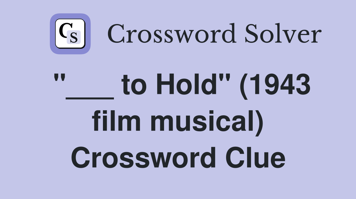 "___ to Hold" (1943 film musical) Crossword Clue