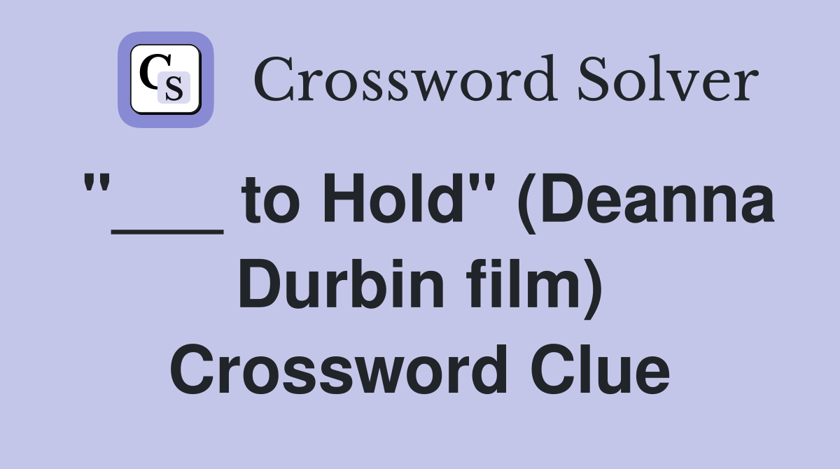 "___ to Hold" (Deanna Durbin film) Crossword Clue