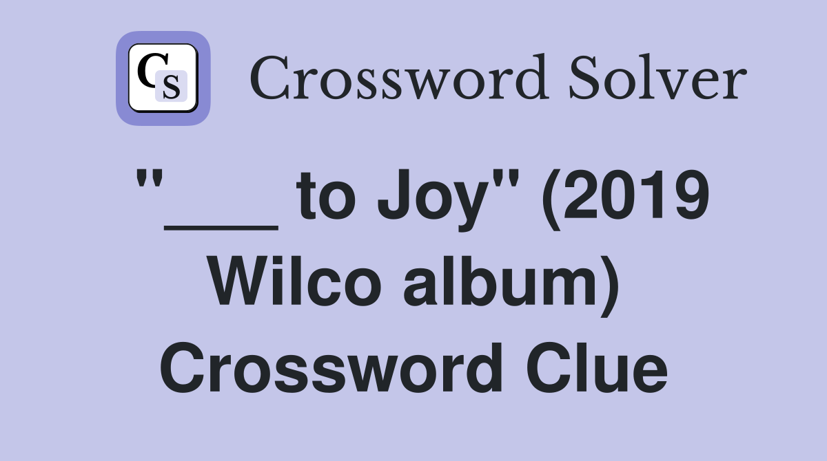 "___ to Joy" (2019 Wilco album) Crossword Clue