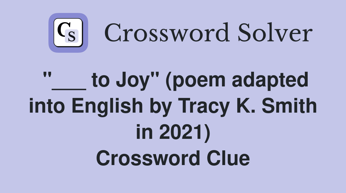 "___ to Joy" (poem adapted into English by Tracy K. Smith in 2021) Crossword Clue