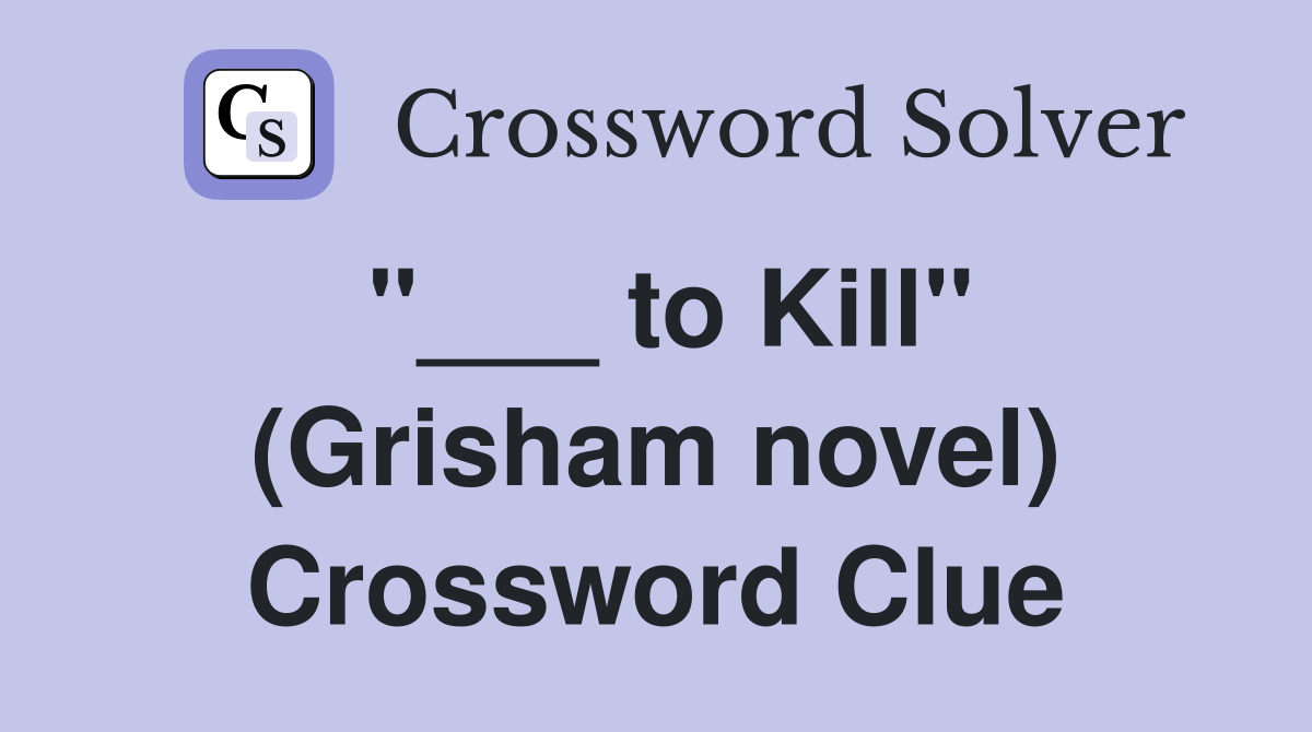 "___ to Kill" (Grisham novel) Crossword Clue
