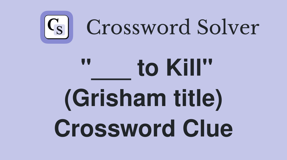 "___ to Kill" (Grisham title) Crossword Clue