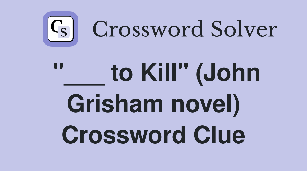 "___ to Kill" (John Grisham novel) Crossword Clue