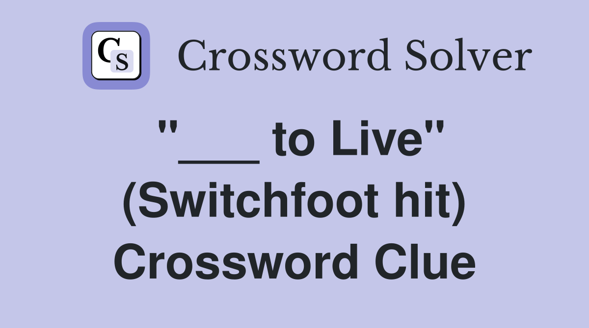 "___ to Live" (Switchfoot hit) Crossword Clue