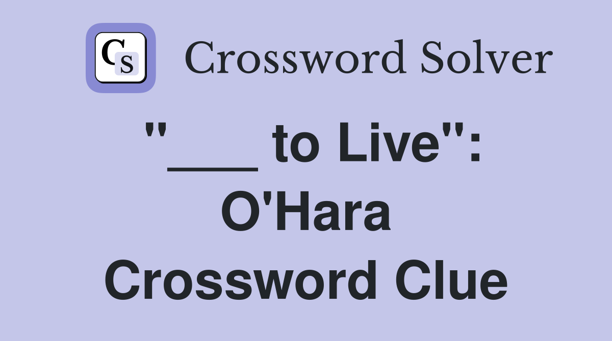 "___ to Live": O'Hara Crossword Clue