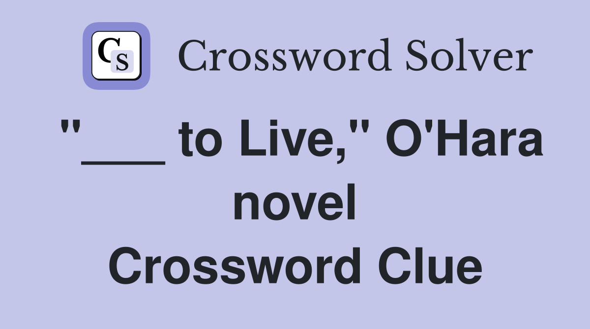 "___ to Live," O'Hara novel Crossword Clue