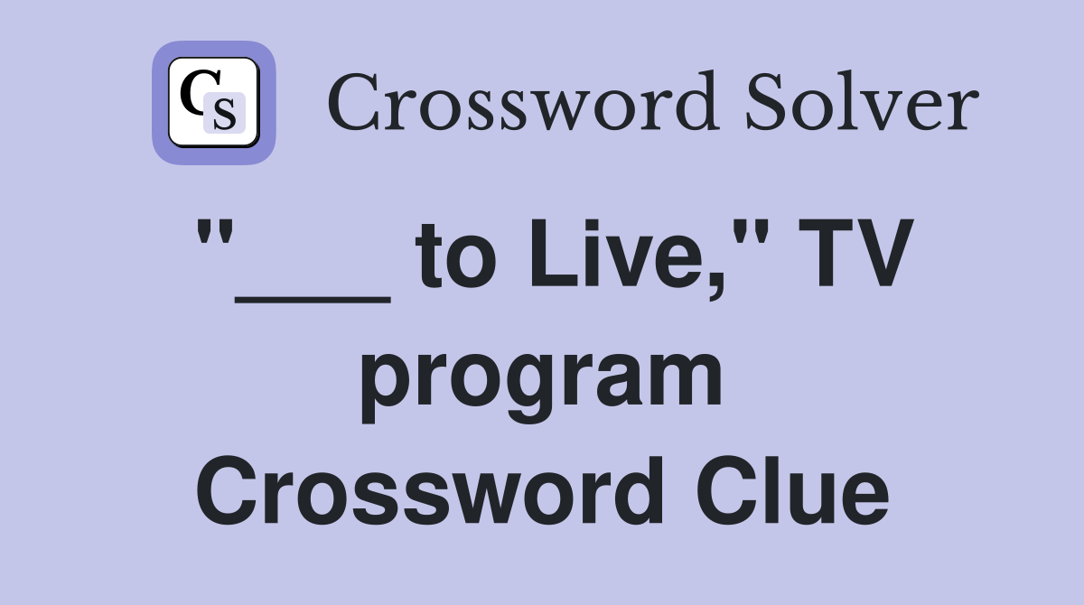 "___ to Live," TV program Crossword Clue