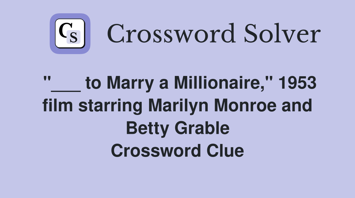"___ to Marry a Millionaire," 1953 film starring Marilyn Monroe and Betty Grable Crossword Clue