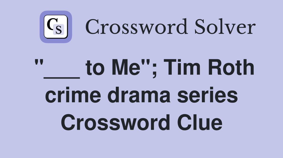 "___ to Me"; Tim Roth crime drama series Crossword Clue