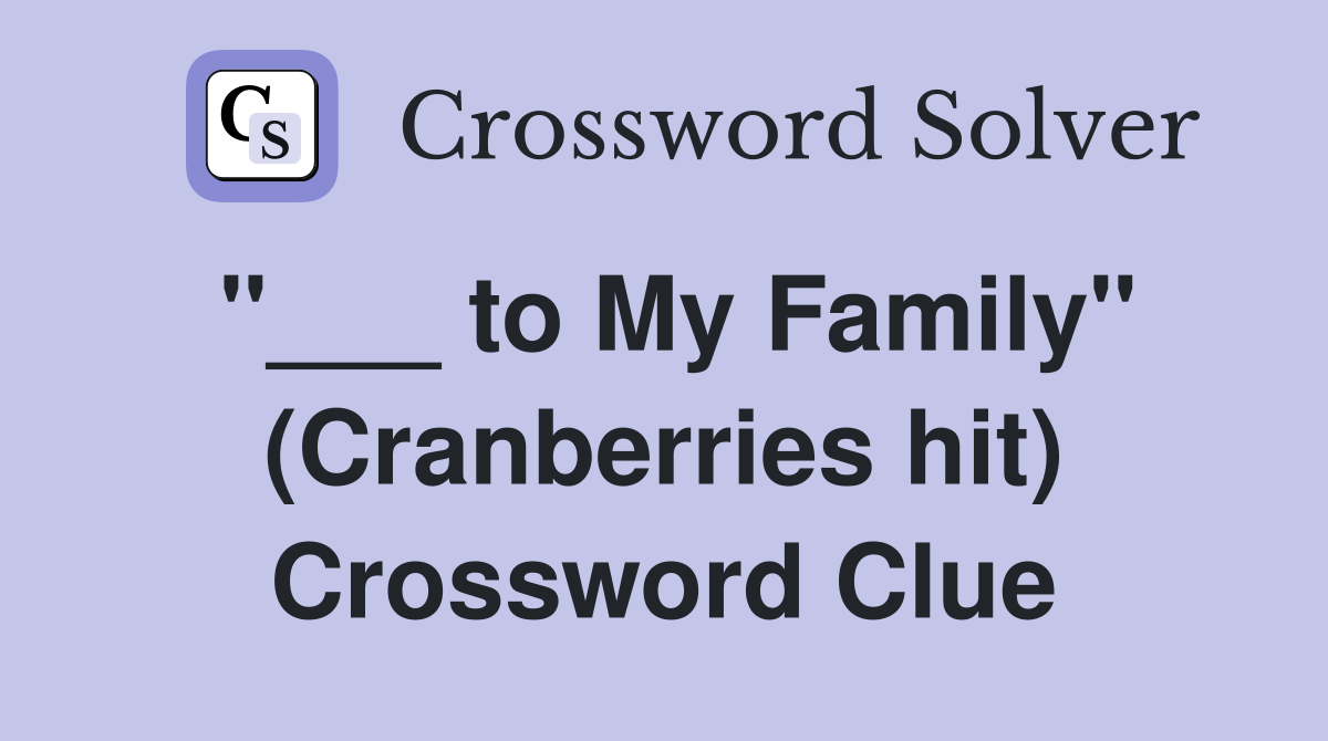 "___ to My Family" (Cranberries hit) Crossword Clue