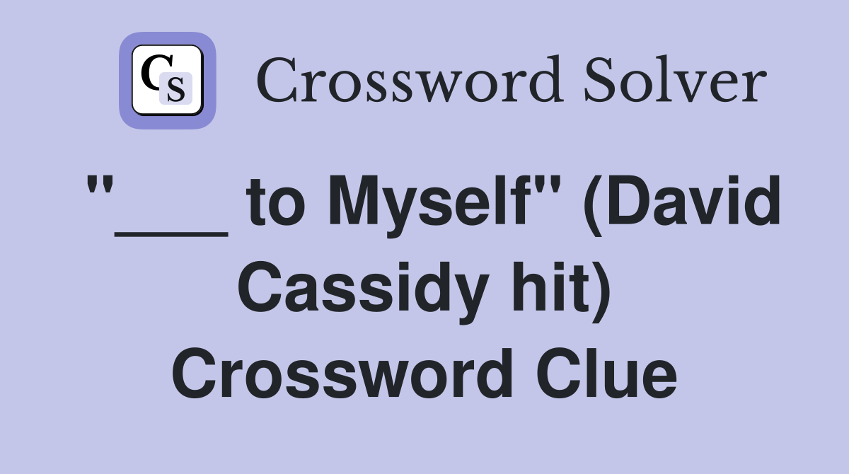 "___ to Myself" (David Cassidy hit) Crossword Clue