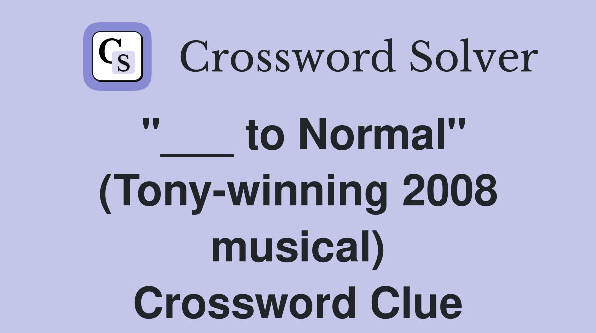 "___ to Normal" (Tony-winning 2008 musical) Crossword Clue