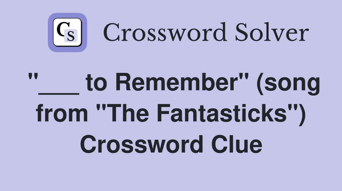 "___ to Remember" (song from "The Fantasticks") Crossword Clue