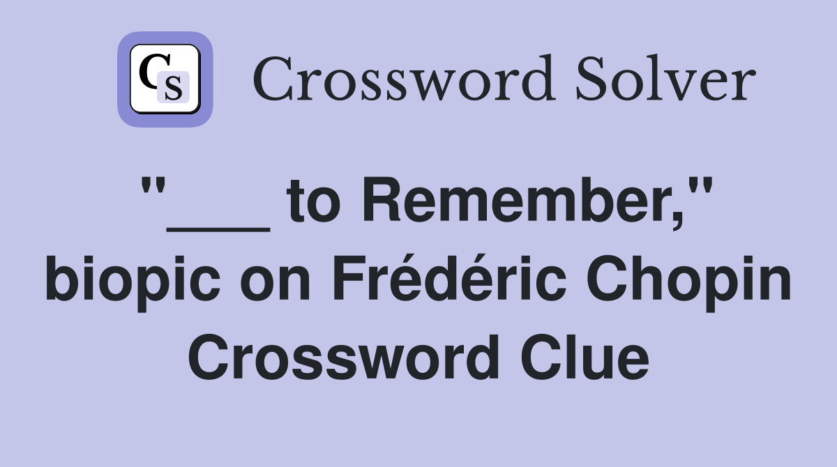 "___ to Remember," biopic on Frédéric Chopin Crossword Clue