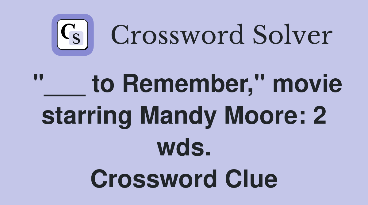 "___ to Remember," movie starring Mandy Moore: 2 wds. Crossword Clue