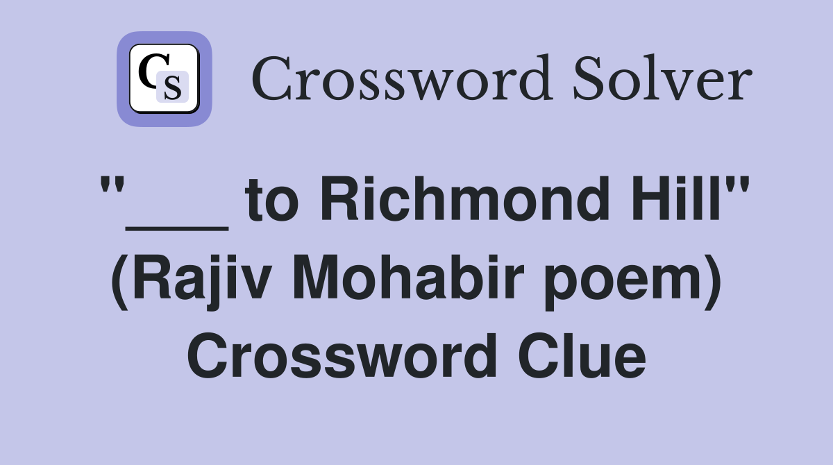 "___ to Richmond Hill" (Rajiv Mohabir poem) Crossword Clue