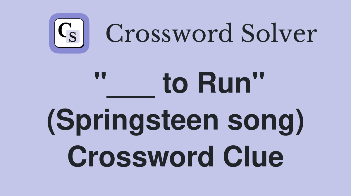 "___ to Run" (Springsteen song) Crossword Clue