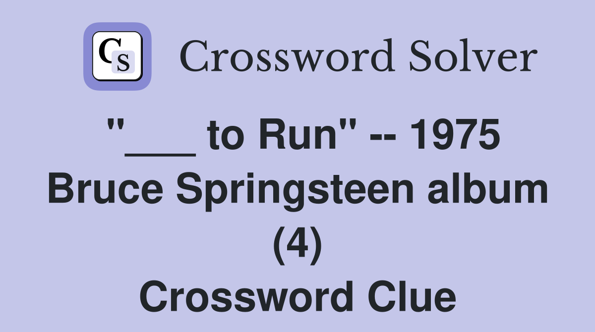 "___ to Run" -- 1975 Bruce Springsteen album (4) Crossword Clue