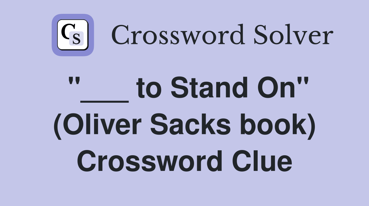 "___ to Stand On" (Oliver Sacks book) Crossword Clue