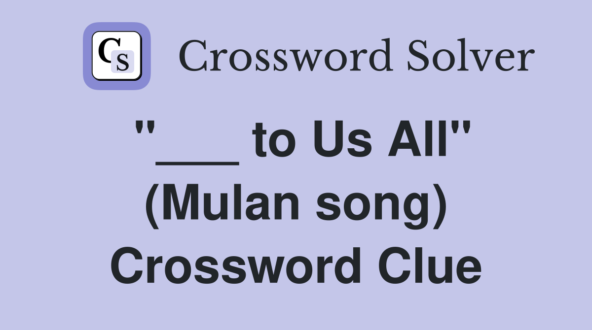"___ to Us All" (Mulan song) Crossword Clue
