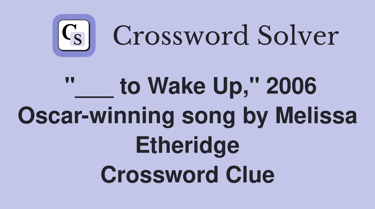 "___ to Wake Up," 2006 Oscar-winning song by Melissa Etheridge Crossword Clue