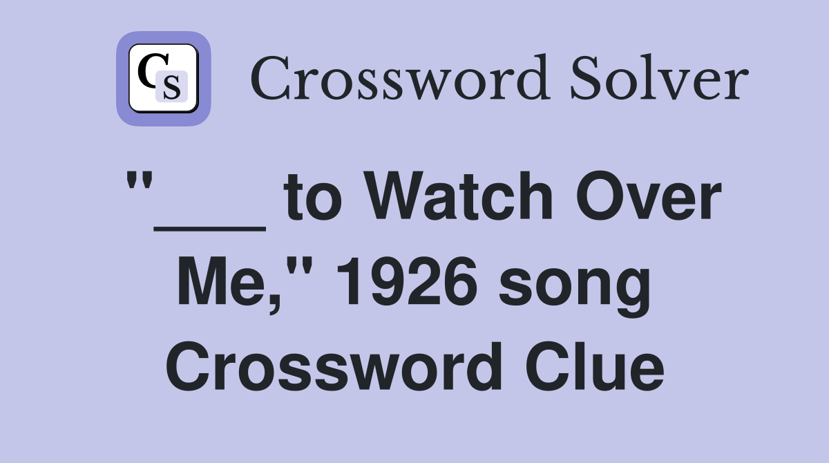 "___ to Watch Over Me," 1926 song Crossword Clue