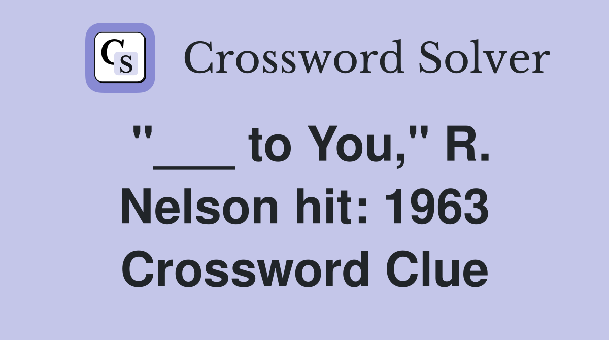 "___ to You," R. Nelson hit: 1963 Crossword Clue