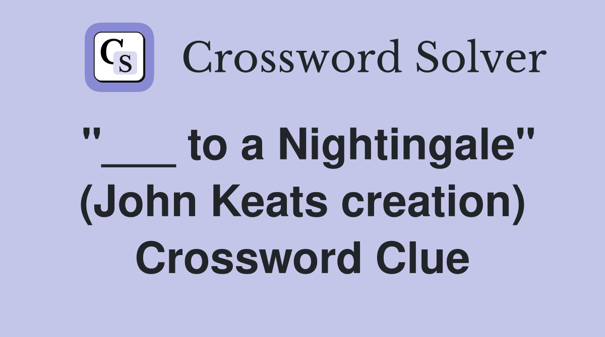 "___ to a Nightingale" (John Keats creation) Crossword Clue