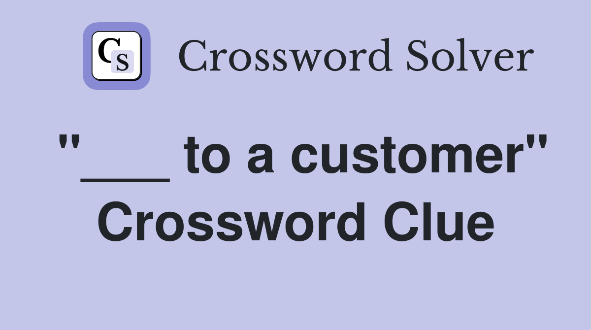 "___ to a customer" Crossword Clue