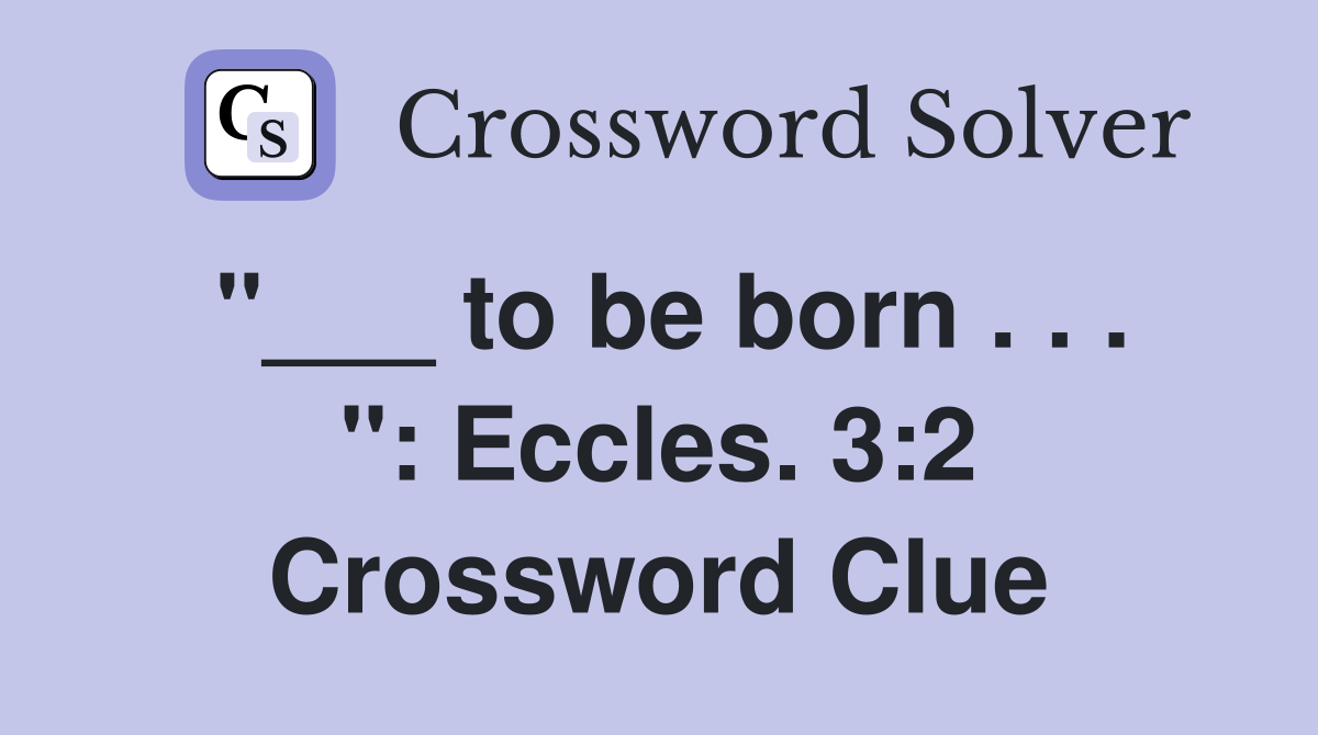 "___ to be born . . . ": Eccles. 3:2 Crossword Clue