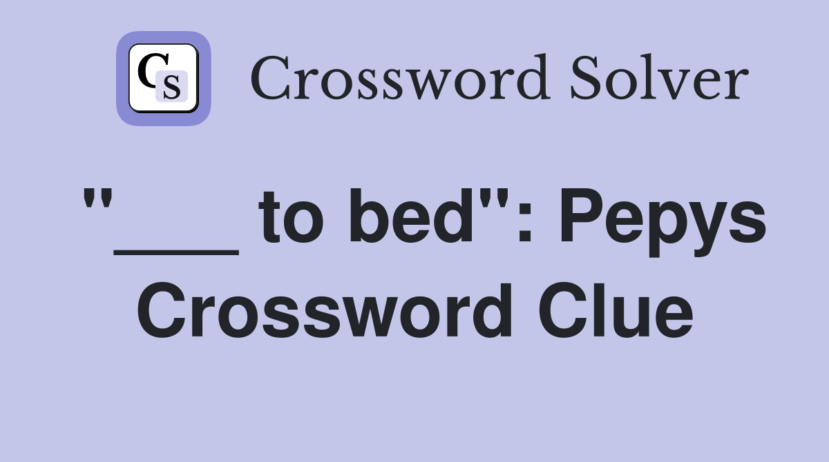 "___ to bed": Pepys Crossword Clue