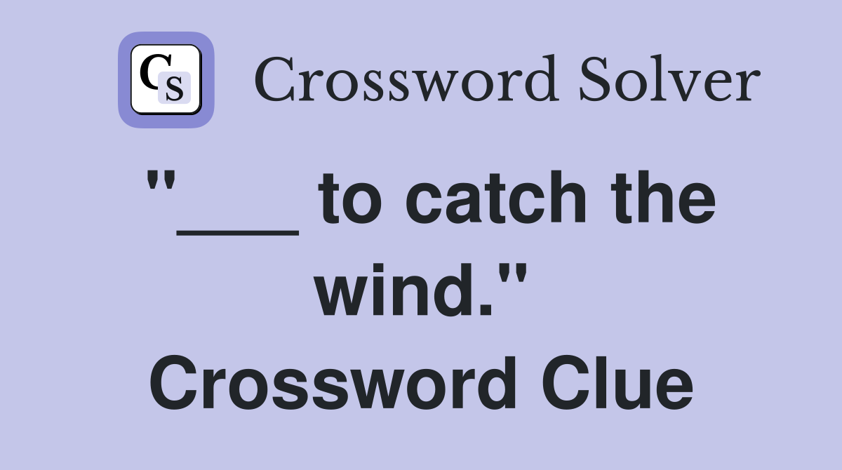 "___ to catch the wind." Crossword Clue