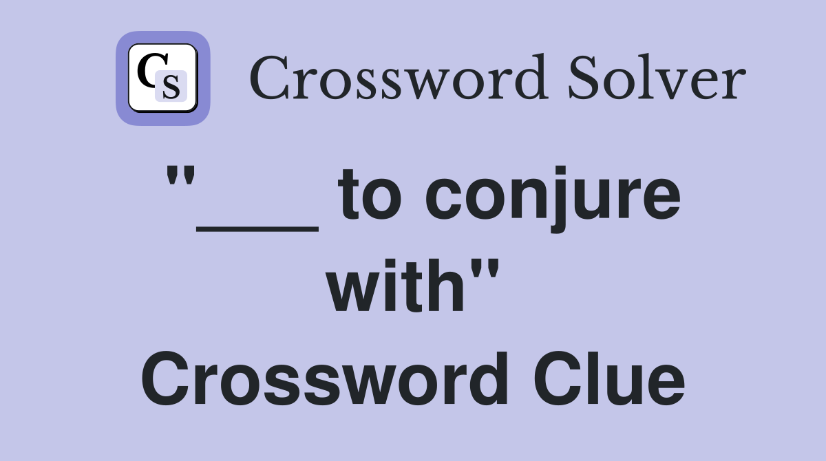 "___ to conjure with" Crossword Clue