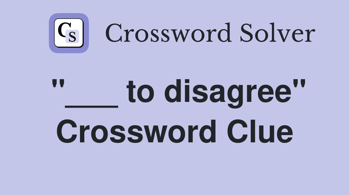 "___ to disagree" Crossword Clue
