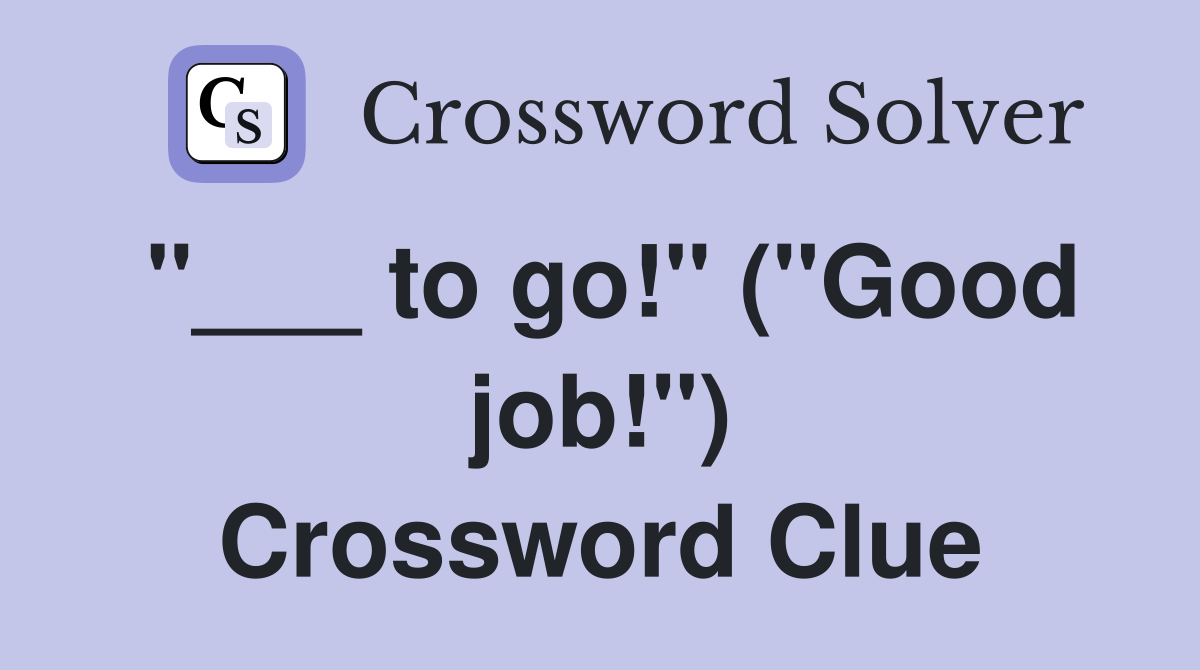 "___ to go!" ("Good job!") Crossword Clue