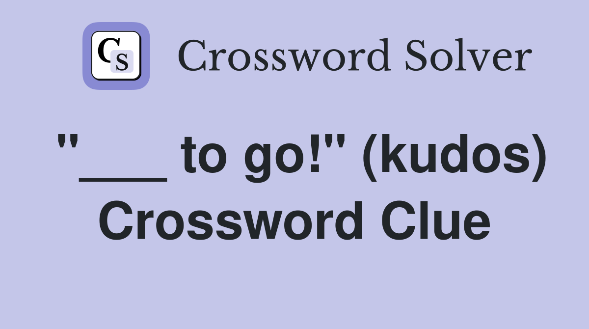 "___ to go!" (kudos) Crossword Clue