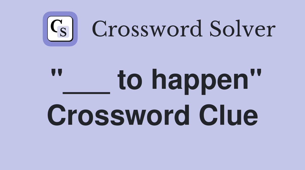 "___ to happen" Crossword Clue