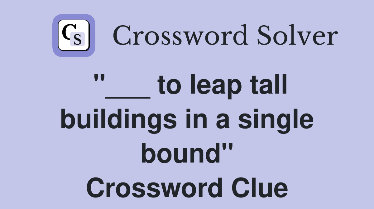 "___ to leap tall buildings in a single bound" Crossword Clue