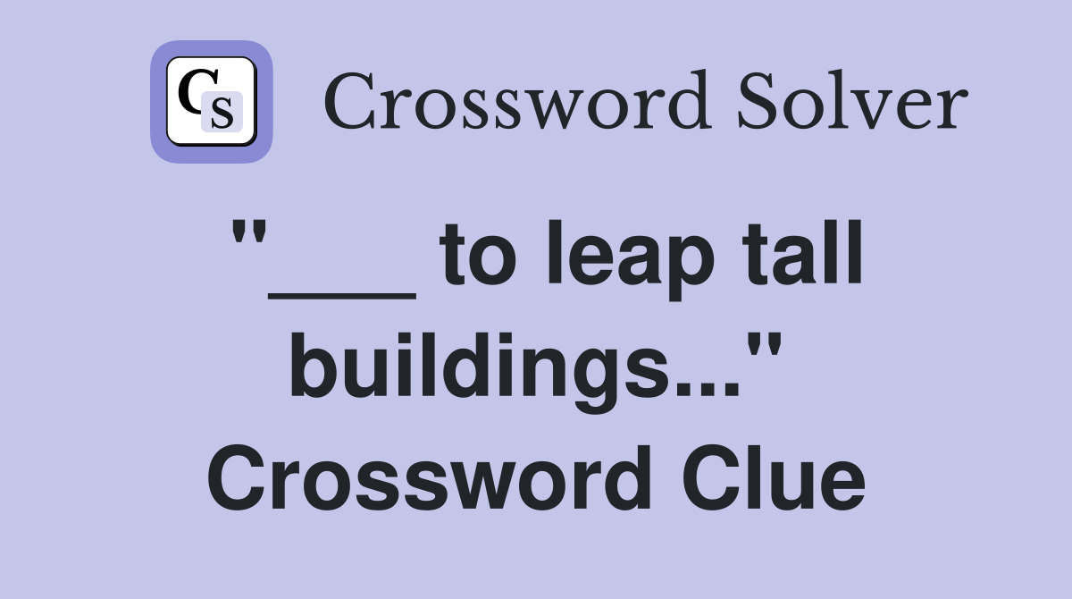 "___ to leap tall buildings..." Crossword Clue