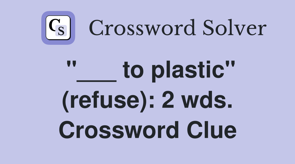 "___ to plastic" (refuse): 2 wds. Crossword Clue