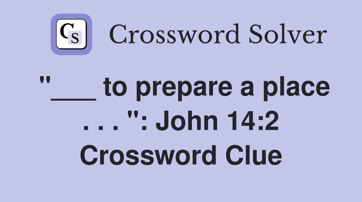 "___ to prepare a place . . . ": John 14:2 Crossword Clue