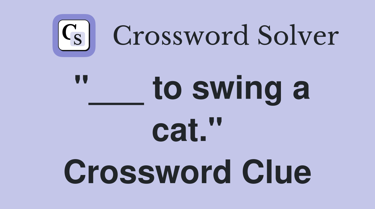 "___ to swing a cat." Crossword Clue